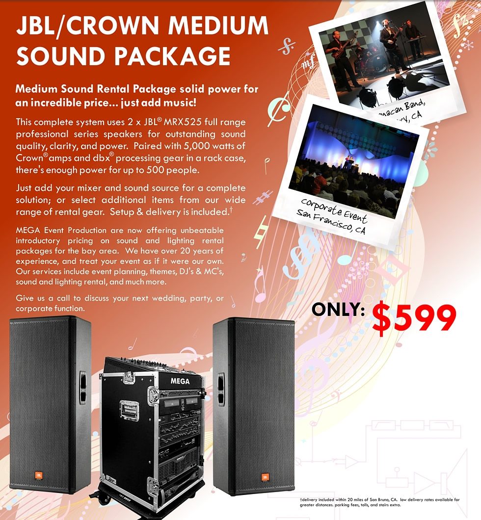 JBL / CROWN MEDIUM SOUND PACKAGE Medium Sound Rental Package solid power for an incredible price... just add music!  This complete system uses 2 x JBL MRX525 full range professional series speakers for outstanding sound quality, clarity, and power.  Paired with 5,000 watts of Crown amps and dbx processing gear in a rack case, there's enough power for up to 500 people.
  Just add your mixer and sound source for a complete solution; or select additional items from our wide range of rental gear.  Setup & delivery is included.  ONLY $599 per day